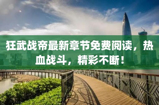 狂武戰(zhàn)帝最新章節(jié)免費閱讀，熱血戰(zhàn)斗，精彩不斷！