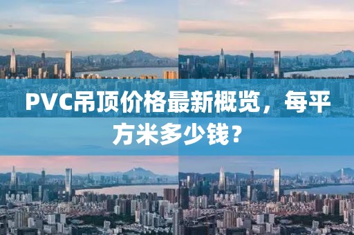 PVC吊頂價(jià)格最新概覽，每平方米多少錢？