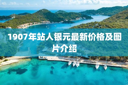 1907年站人銀元最新價格及圖片介紹