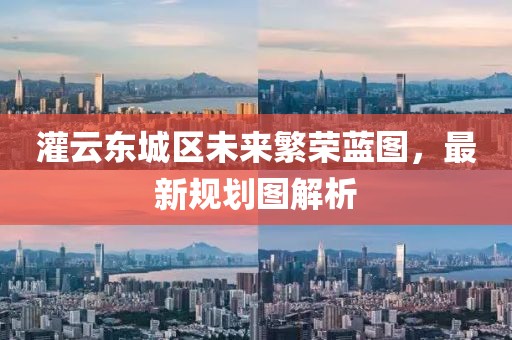 灌云東城區(qū)未來繁榮藍(lán)圖，最新規(guī)劃圖解析