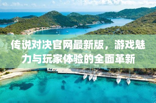 傳說對決官網(wǎng)最新版，游戲魅力與玩家體驗的全面革新