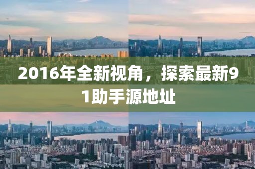 2016年全新視角，探索最新91助手源地址