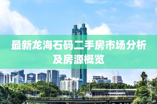 最新龍海石碼二手房市場(chǎng)分析及房源概覽