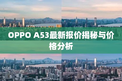 OPPO A53最新報(bào)價(jià)揭秘與價(jià)格分析
