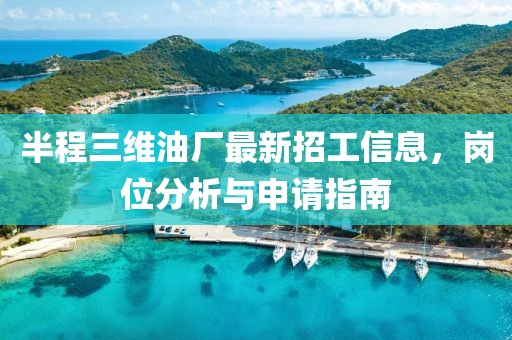半程三維油廠最新招工信息，崗位分析與申請指南